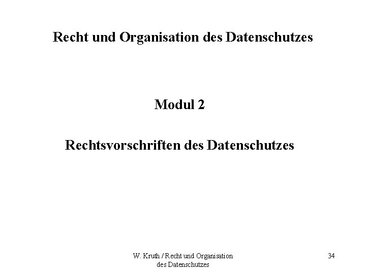 Recht und Organisation des Datenschutzes Modul 2 Rechtsvorschriften des Datenschutzes W. Kruth / Recht