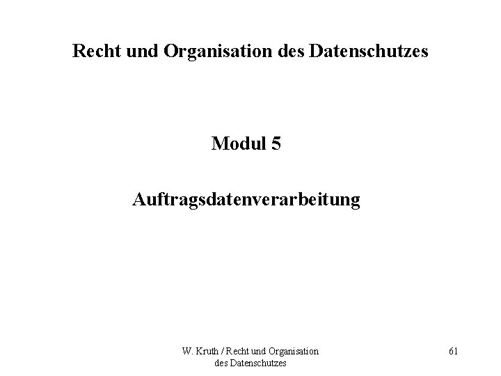 Recht und Organisation des Datenschutzes Modul 5 Auftragsdatenverarbeitung W. Kruth / Recht und Organisation