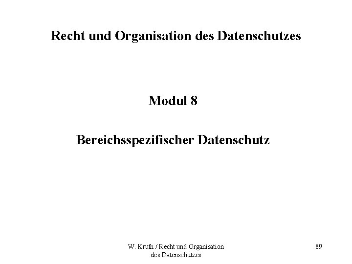 Recht und Organisation des Datenschutzes Modul 8 Bereichsspezifischer Datenschutz W. Kruth / Recht und