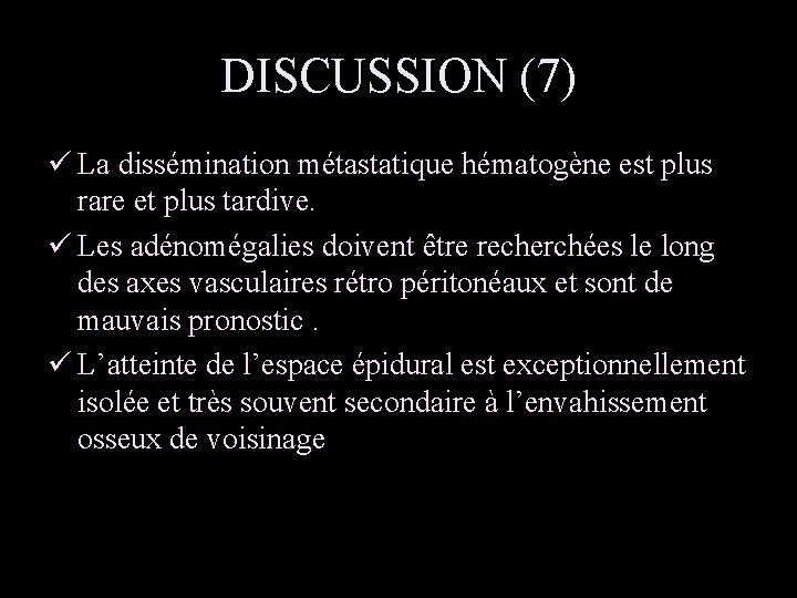 DISCUSSION (7) ü La dissémination métastatique hématogène est plus rare et plus tardive. ü