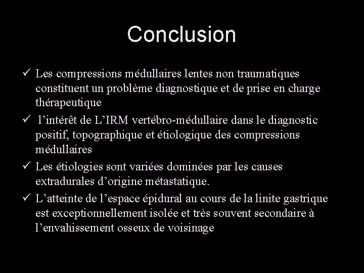 Conclusion ü Les compressions médullaires lentes non traumatiques constituent un problème diagnostique et de