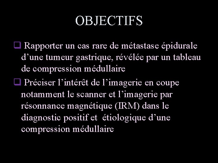 OBJECTIFS q Rapporter un cas rare de métastase épidurale d’une tumeur gastrique, révélée par