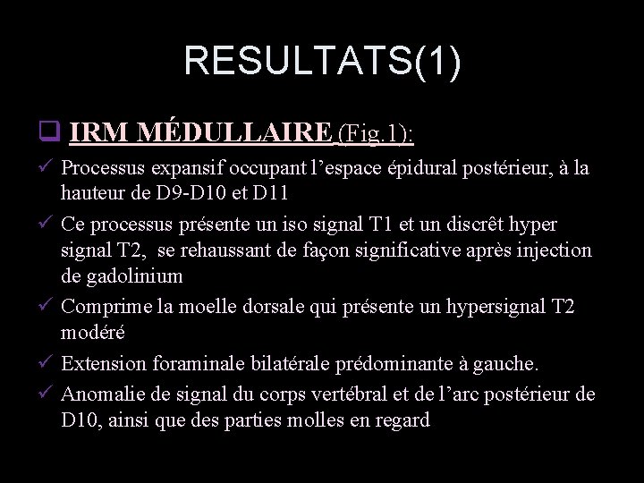 RESULTATS(1) q IRM MÉDULLAIRE (Fig. 1): ü Processus expansif occupant l’espace épidural postérieur, à