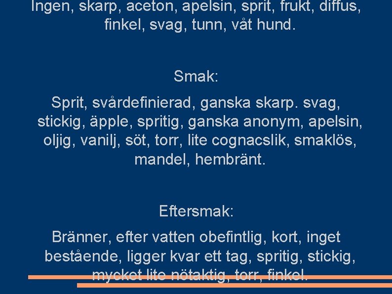 Ingen, skarp, aceton, apelsin, sprit, frukt, diffus, finkel, svag, tunn, våt hund. Smak: Sprit,