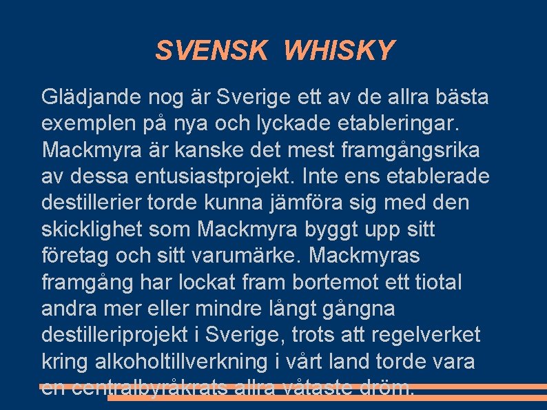 SVENSK WHISKY Glädjande nog är Sverige ett av de allra bästa exemplen på nya