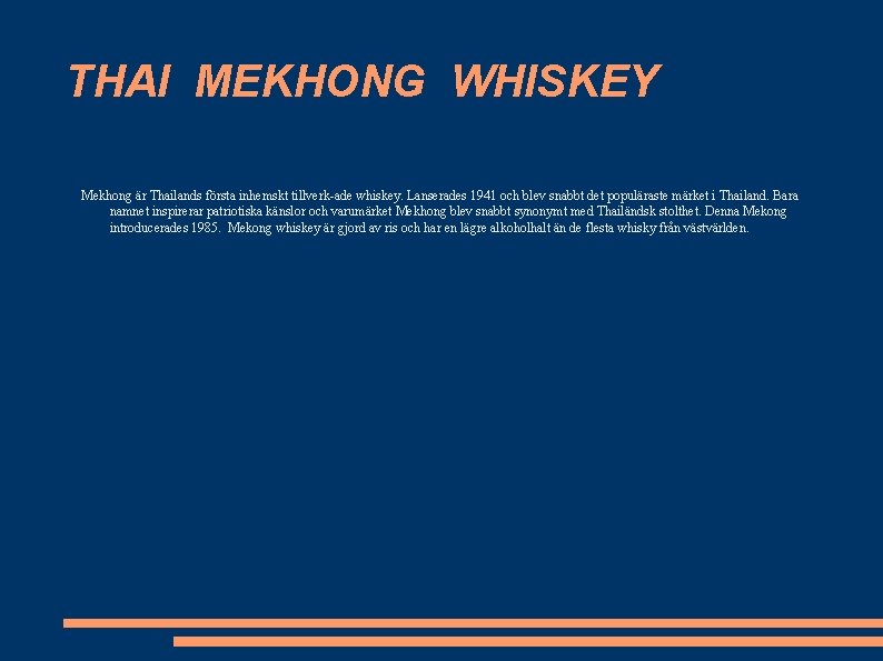 THAI MEKHONG WHISKEY Mekhong är Thailands första inhemskt tillverk-ade whiskey. Lanserades 1941 och blev