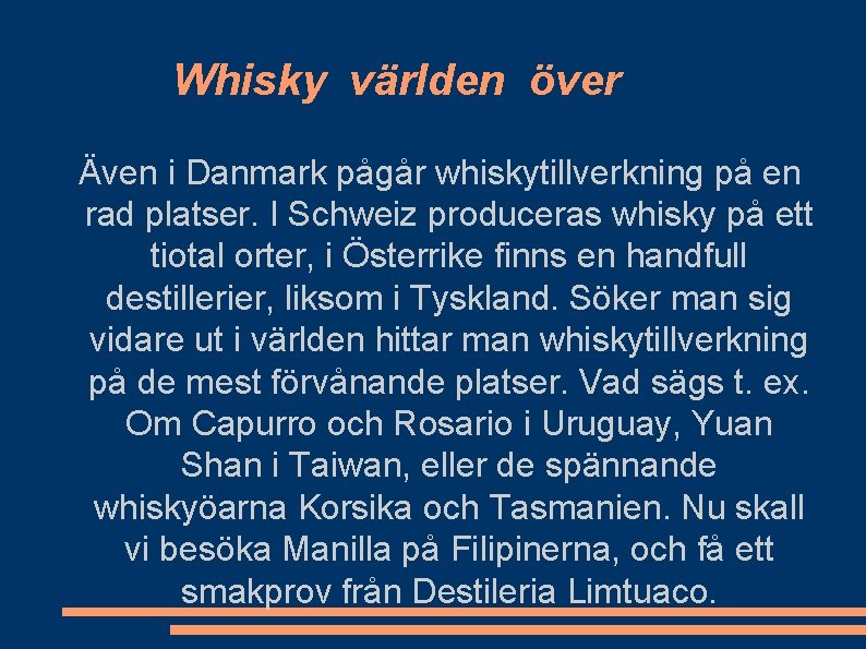 Whisky världen över Även i Danmark pågår whiskytillverkning på en rad platser. I Schweiz