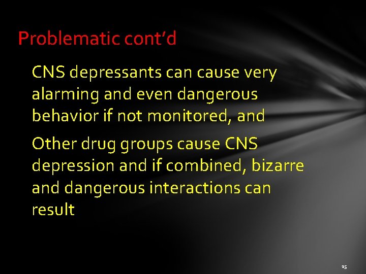 Problematic cont’d CNS depressants can cause very alarming and even dangerous behavior if not