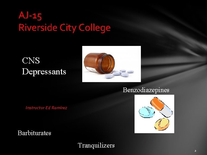 AJ-15 Riverside City College CNS Depressants Benzodiazepines Instructor Ed Ramirez Barbiturates Tranquilizers 2 