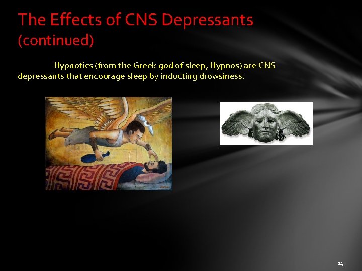 The Effects of CNS Depressants (continued) Hypnotics (from the Greek god of sleep, Hypnos)