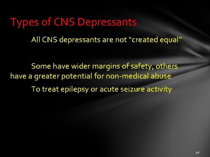Types of CNS Depressants All CNS depressants are not “created equal” Some have wider