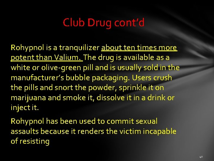 Club Drug cont’d Rohypnol is a tranquilizer about ten times more potent than Valium.