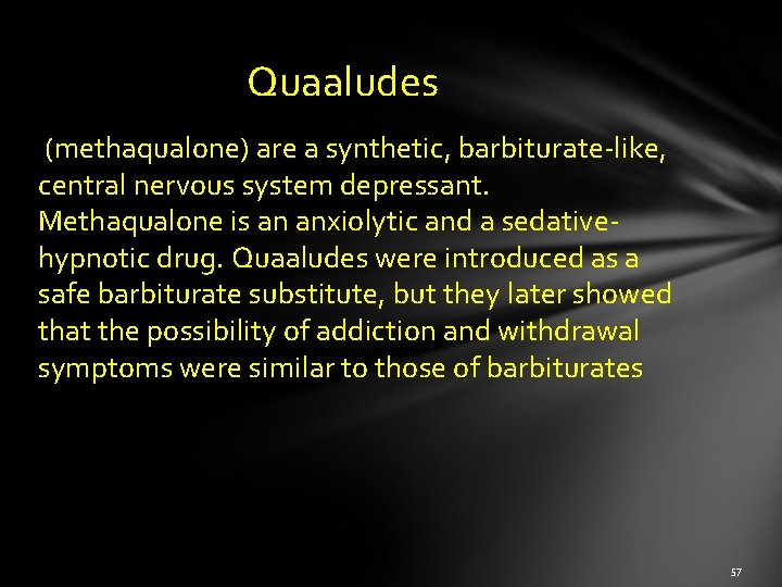 Quaaludes (methaqualone) are a synthetic, barbiturate-like, central nervous system depressant. Methaqualone is an anxiolytic