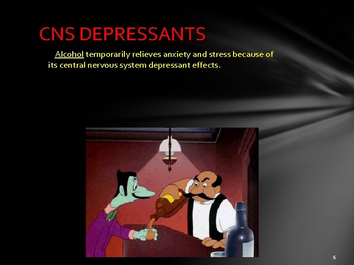 CNS DEPRESSANTS Alcohol temporarily relieves anxiety and stress because of its central nervous system