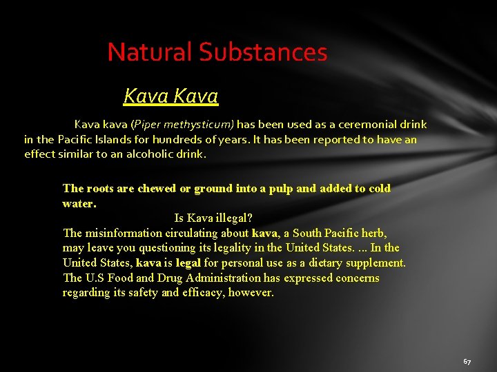 Natural Substances Kava kava (Piper methysticum) has been used as a ceremonial drink in