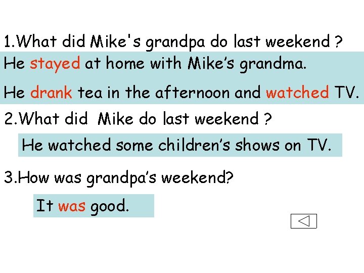 1. What did Mike's grandpa do last weekend ? He stayed at home with