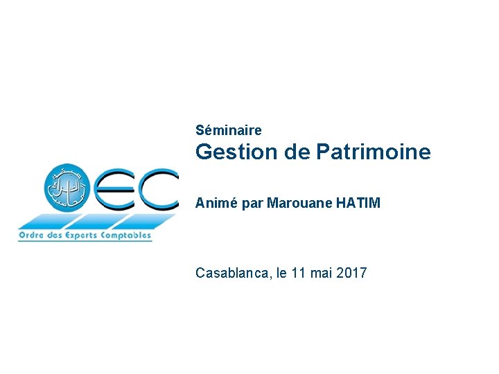 Séminaire Gestion de Patrimoine Animé par Marouane HATIM Casablanca, le 11 mai 2017 