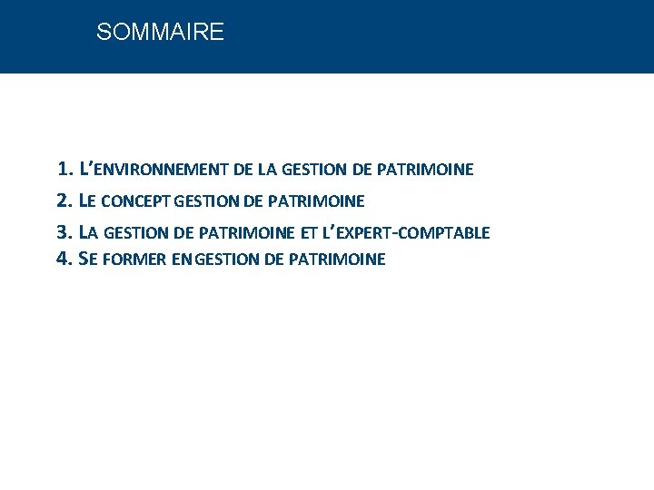 SOMMAIRE 1. L’ENVIRONNEMENT DE LA GESTION DE PATRIMOINE 2. LE CONCEPT GESTION DE PATRIMOINE