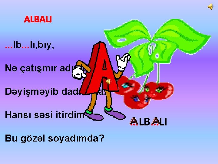 ALBALI. . . lb. . . lı, bıy, Nə çatışmır adımda? Dəyişməyib dadım da.