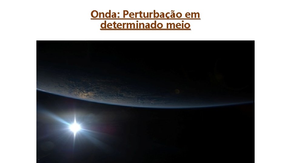 Onda: Perturbação em determinado meio 