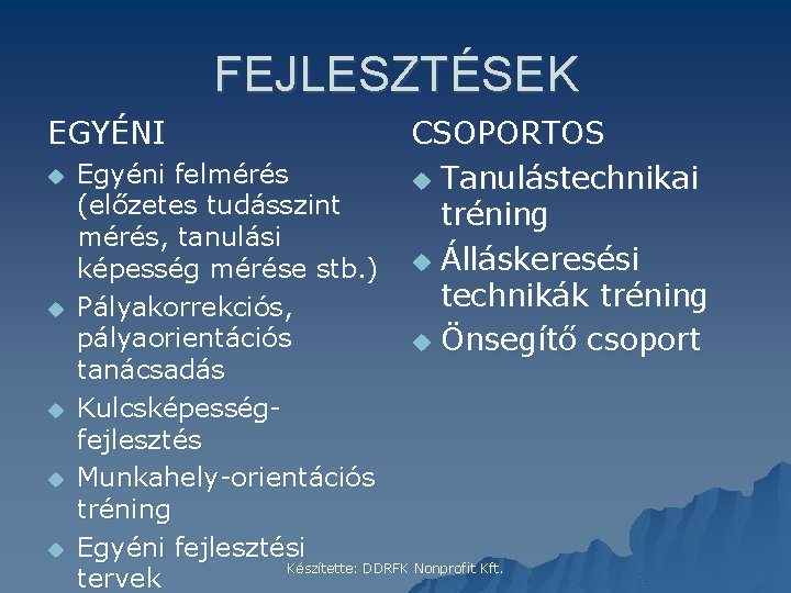 FEJLESZTÉSEK EGYÉNI u u u CSOPORTOS u Tanulástechnikai tréning u Álláskeresési technikák tréning u