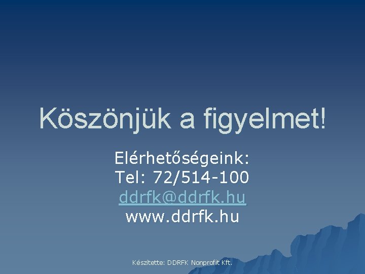 Köszönjük a figyelmet! Elérhetőségeink: Tel: 72/514 -100 ddrfk@ddrfk. hu www. ddrfk. hu Készítette: DDRFK