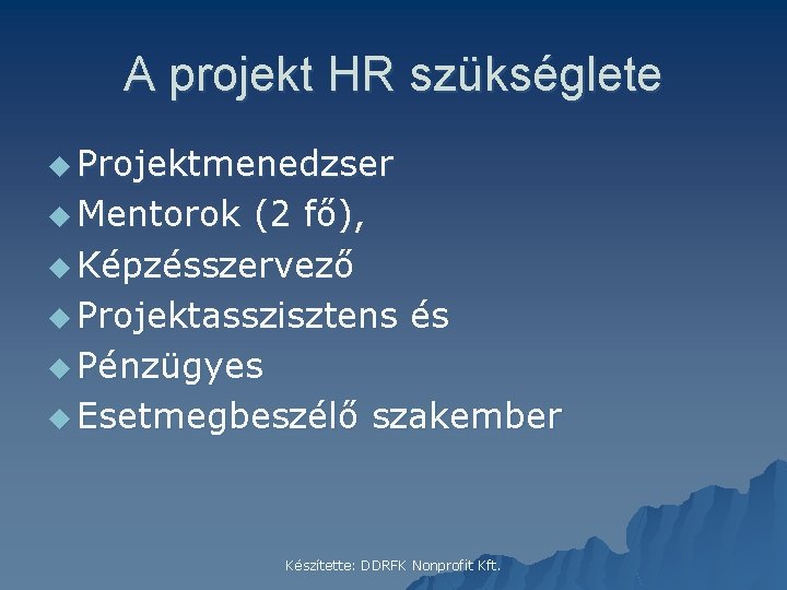 A projekt HR szükséglete u Projektmenedzser u Mentorok (2 fő), u Képzésszervező u Projektasszisztens