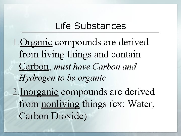 Life Substances 1. Organic compounds are derived from living things and contain Carbon, must