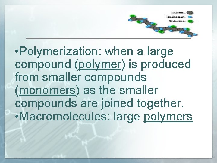  • Polymerization: when a large compound (polymer) is produced from smaller compounds (monomers)