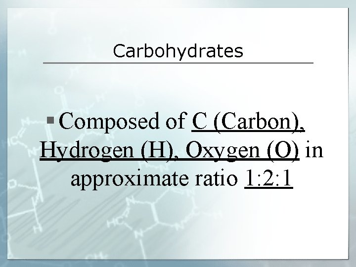 Carbohydrates § Composed of C (Carbon), Hydrogen (H), Oxygen (O) in approximate ratio 1: