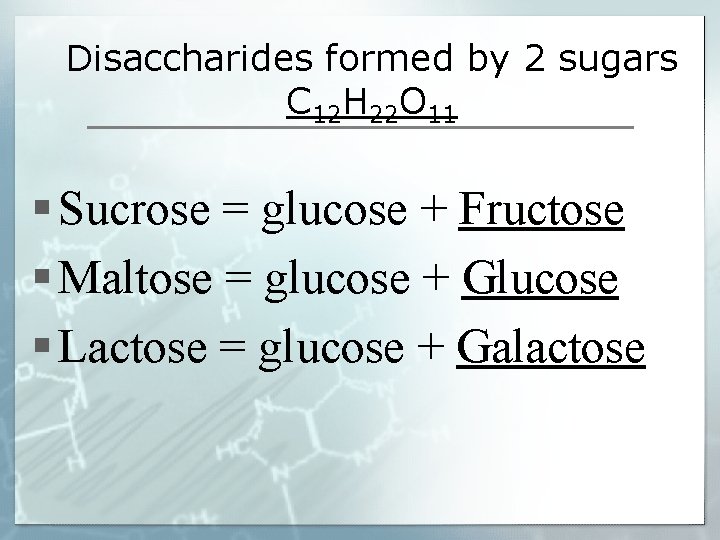 Disaccharides formed by 2 sugars C 12 H 22 O 11 § Sucrose =