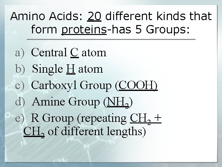 Amino Acids: 20 different kinds that form proteins-has 5 Groups: a) Central C atom