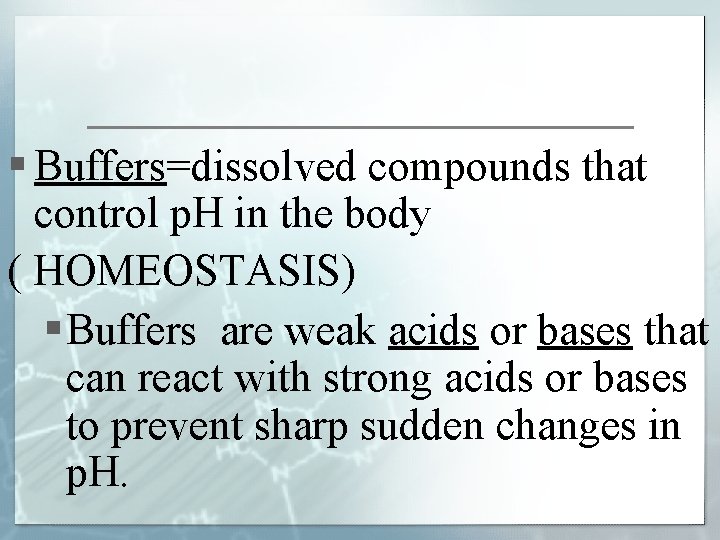 § Buffers=dissolved compounds that control p. H in the body ( HOMEOSTASIS) § Buffers