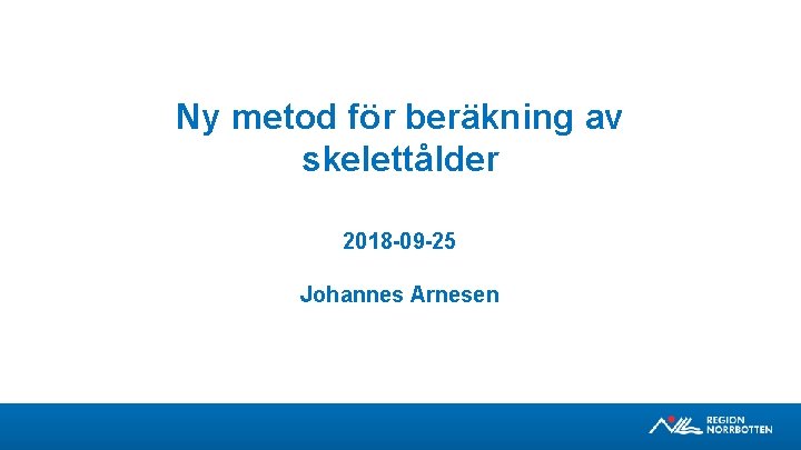 Ny metod för beräkning av skelettålder 2018 -09 -25 Johannes Arnesen 