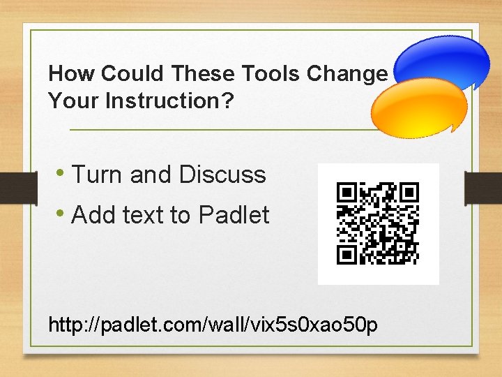 How Could These Tools Change Your Instruction? • Turn and Discuss • Add text