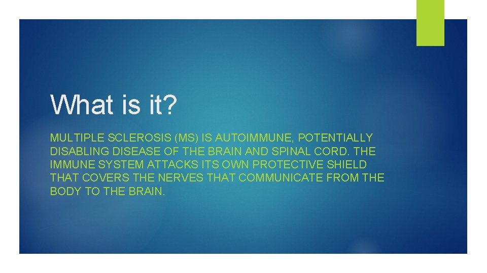 What is it? MULTIPLE SCLEROSIS (MS) IS AUTOIMMUNE, POTENTIALLY DISABLING DISEASE OF THE BRAIN