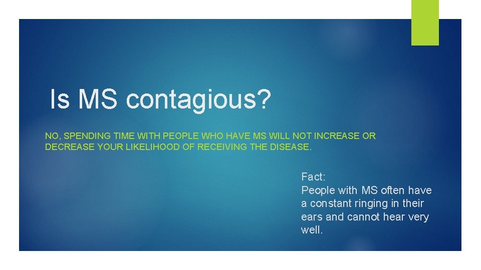 Is MS contagious? NO, SPENDING TIME WITH PEOPLE WHO HAVE MS WILL NOT INCREASE