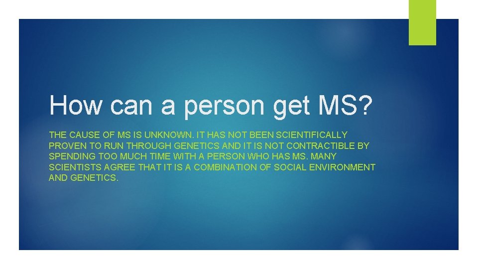 How can a person get MS? THE CAUSE OF MS IS UNKNOWN. IT HAS