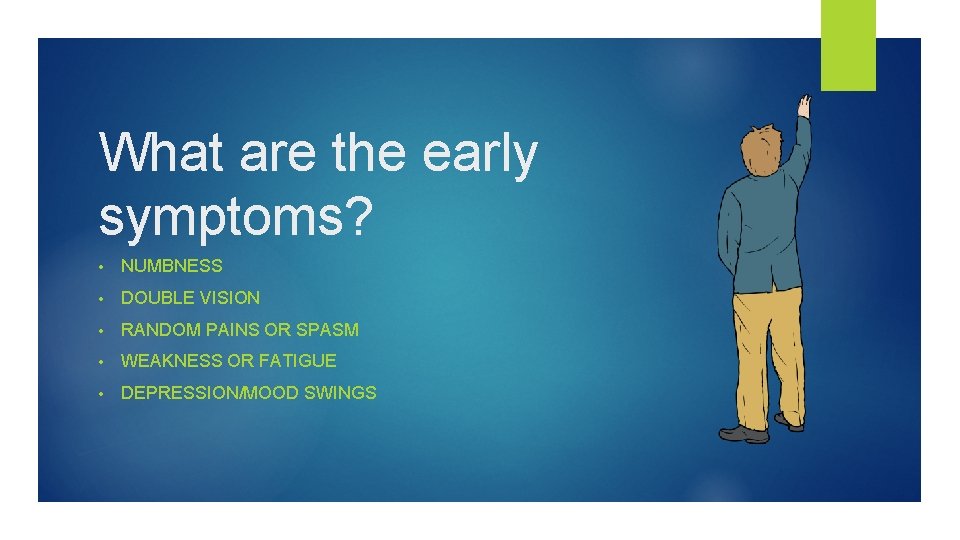 What are the early symptoms? • NUMBNESS • DOUBLE VISION • RANDOM PAINS OR