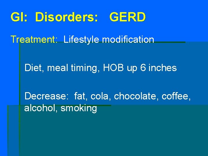 GI: Disorders: GERD Treatment: Lifestyle modification Diet, meal timing, HOB up 6 inches Decrease: