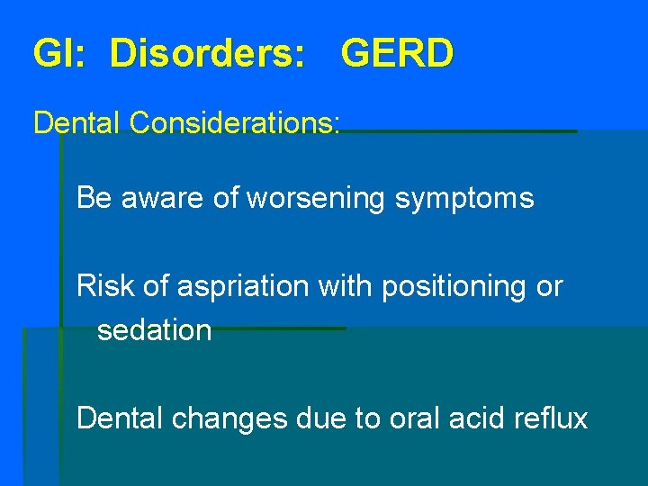 GI: Disorders: GERD Dental Considerations: Be aware of worsening symptoms Risk of aspriation with