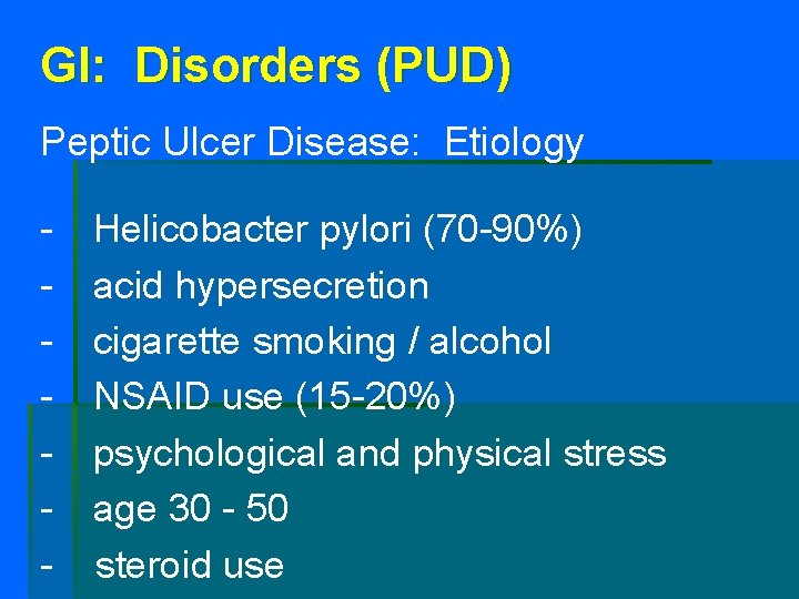 GI: Disorders (PUD) Peptic Ulcer Disease: Etiology - Helicobacter pylori (70 -90%) acid hypersecretion