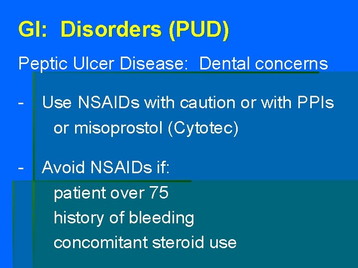 GI: Disorders (PUD) Peptic Ulcer Disease: Dental concerns - Use NSAIDs with caution or