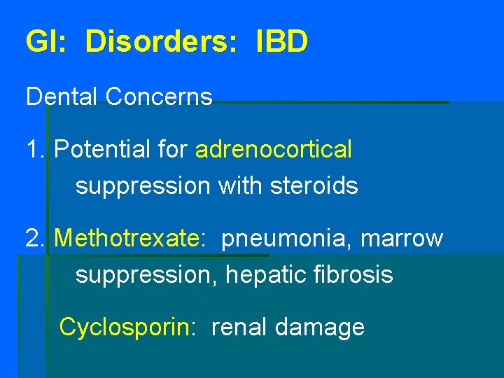 GI: Disorders: IBD Dental Concerns 1. Potential for adrenocortical suppression with steroids 2. Methotrexate: