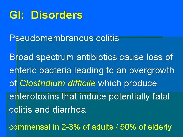 GI: Disorders Pseudomembranous colitis Broad spectrum antibiotics cause loss of enteric bacteria leading to
