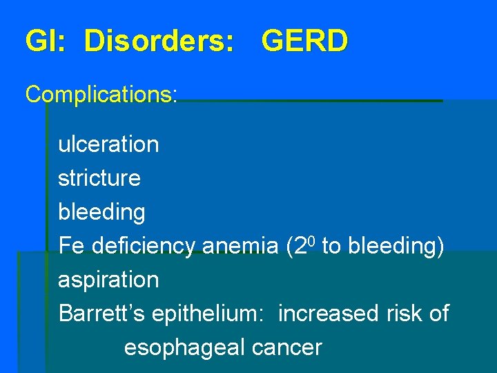 GI: Disorders: GERD Complications: ulceration stricture bleeding Fe deficiency anemia (20 to bleeding) aspiration