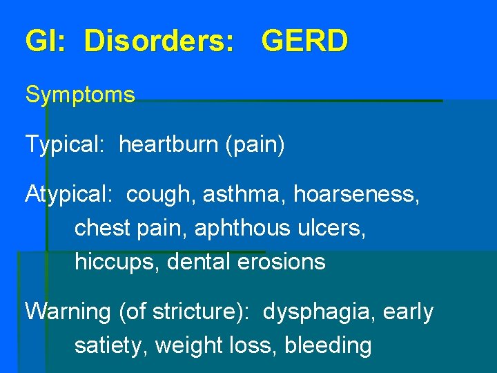 GI: Disorders: GERD Symptoms Typical: heartburn (pain) Atypical: cough, asthma, hoarseness, chest pain, aphthous
