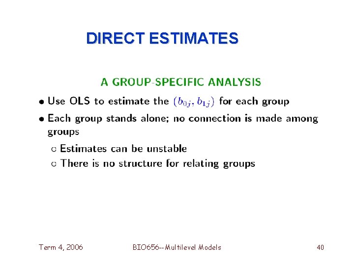 DIRECT ESTIMATES Term 4, 2006 BIO 656 --Multilevel Models 40 DIRECT ESTIMATES Term 4, 2006 BIO 656 --Multilevel Models 40