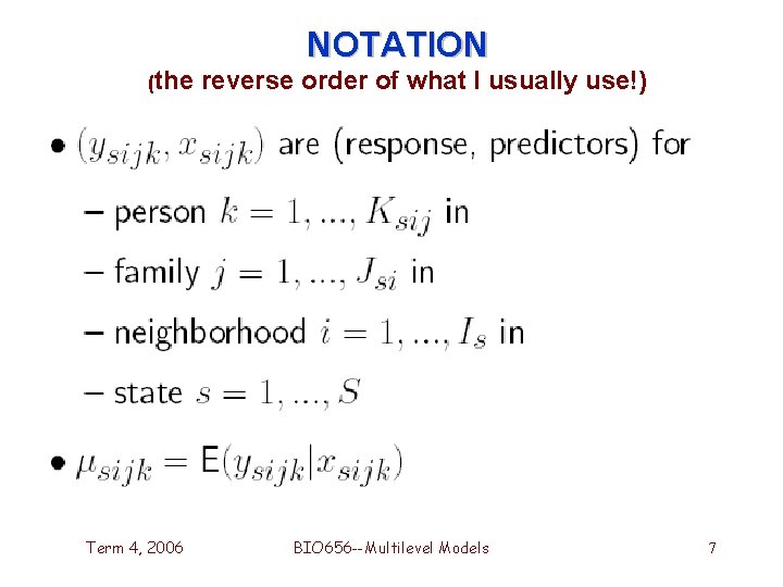NOTATION (the Term 4, 2006 reverse order of what I usually use!) BIO 656 NOTATION (the Term 4, 2006 reverse order of what I usually use!) BIO 656