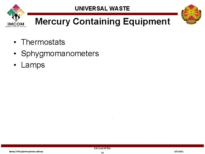 UNIVERSAL WASTE Mercury Containing Equipment • Thermostats • Sphygmomanometers • Lamps UNCLASSIFIED Name//office/phone/email address